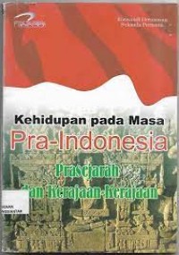 Kehidupan pada Masa Pra-Indonesia: Prasejarah dan Kerajaan-Kerajaan