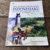 Selayang Pandang Indonesiaku : Sekilas Tentang Sejarah, Geografi, Penduduk dan Kebudayaan Provinsi di Indonesia