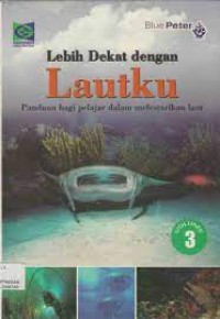 Lebih Dekat Dengan Lautku (Panduan Bagi Pelajar Dalam Melestarikan Laut) Volume 3